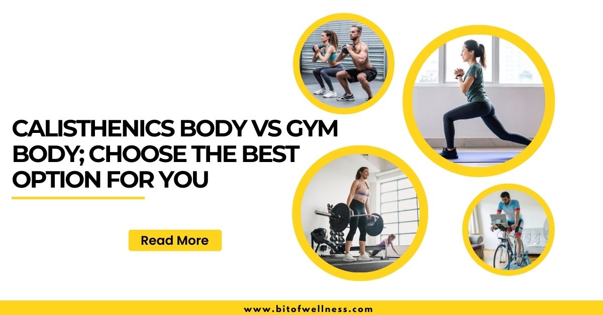 Calisthenics Body vs Gym Body; Choose the Best Option for You